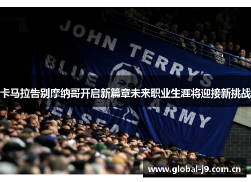 卡马拉告别摩纳哥开启新篇章未来职业生涯将迎接新挑战